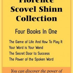 The Florence Scovel Shinn Collection: The Game of Life and How to Play It, Your Word Is Your Wand, the Secret Door to Success, the Power of the Spoken