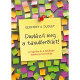 Dupl&aacute;zd meg a tanul&oacute;erődet! - A r&ouml;gz&iacute;t&eacute;s &eacute;s a felid&eacute;z&eacute;s hat&eacute;kony technik&aacute;ja - Geoffrey A. Dudley
