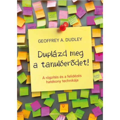 Dupl&amp;aacute;zd meg a tanul&amp;oacute;erődet! - A r&amp;ouml;gz&amp;iacute;t&amp;eacute;s &amp;eacute;s a felid&amp;eacute;z&amp;eacute;s hat&amp;eacute;kony technik&amp;aacute;ja - Geoffrey A. Dudley foto