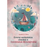 Emma var&aacute;zslatos utaz&aacute;sa a Gondolatok Birodalm&aacute;ba - Szab&oacute;-V. D&oacute;ra