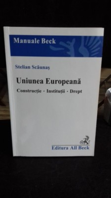 UNIUNEA EUROPEANA. CONSTRUCTIE. INSTITUTII. DREPT - STELIAN SCAUNAS foto