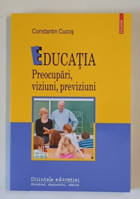 EDUCATIA , PREOCUPARI , VIZIUNI , PREVIZIUNI de CONSTANTIN CUCOS , 2024 foto