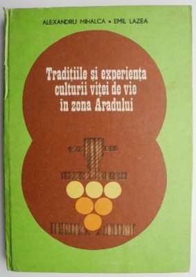 Traditiile si experienta culturii vitei de vie in zona Aradului &amp;ndash; Alexandru Mihalca, Emil Lazea foto