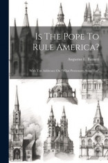 Is The Pope To Rule America?: With Ten Addresses On &amp;quot;&amp;quot;what Protestants Stand For&amp;quot;&amp;quot; foto