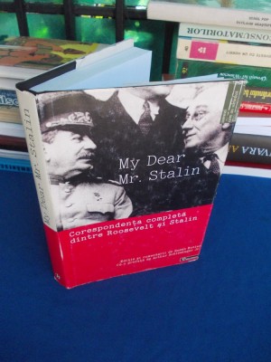 MY DEAR MR. STALIN * CORESPONDENTA COMPLETA DINTRE ROOSEVELT SI STALIN , 2006 * foto