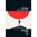 &Iacute;gy filmezt&uuml;nk - V&aacute;logat&aacute;s f&eacute;l &eacute;vsz&aacute;zad magyar filmt&ouml;rt&eacute;neti interj&uacute;ib&oacute;l - Szekfű Andr&aacute;s