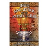 Jesus, King Arthur, and the Journey of the Grail