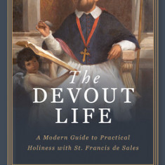 The Devout Life: A Modern Guide to Practical Holiness with St. Francis de Sales