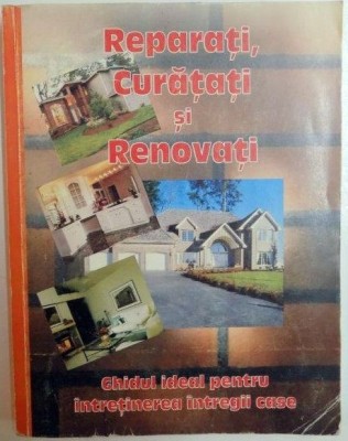 REPARATI , CURATATI SI RENOVATI , GHIDUL IDEAL PENTRU INTRETINEREA INTREGII CASE 2004 , PREZINTA URME DE UZURA foto