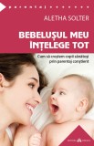 Bebelusul meu intelege tot - Aletha Solter - Editura Herald