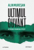 Ultimul cuv&acirc;nt. Retrăind fenomenul Pitești - Paperback brosat - Alin Mureşan - Litera
