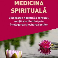 Medicina spirituala. Vindecarea holistica a corpului, mintii si sufletului prin intelegerea si evitarea bolilor – Luc Bodin