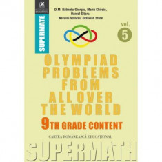 Olympiad Problems from all over the World. 9th Grade Content (limba engleza) - Dumitru M. Batinetu-Giurgiu, Marin Chirciu, Daniel Sitaru, Neculai Stan