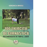 100 exercitii de gimnastica recomandate in timpul liber - Veronica Minoiu