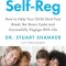 Self-Reg: How to Help Your Child (and You) Break the Stress Cycle and Successfully Engage with Life