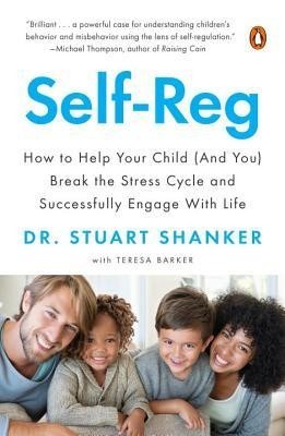 Self-Reg: How to Help Your Child (and You) Break the Stress Cycle and Successfully Engage with Life