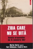 AS - MARIUS OPREA, FLORI BĂLĂNESCU, STEJĂREL OLARU - ZIUA CARE NU SE UITĂ, REVOLTA BRAȘOVENILOR DIN 15 NOIEMBRIE 1987 (CU PUȚINE SUBLINIERI)