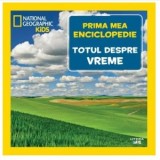 Totul despre vreme. Volumul 11. Prima mea enciclopedie National Geographic