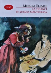 La tiganci. Pe strada Mantuleasa - 2016 - Mircea Eliade (AK247)