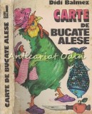 Carte de Bucate Alese - Didi Balmez, Editura Tehnica 1981, 467 pagini, Coperta Cartonata