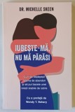 IUBESTE - MA NU MA PARASI ! CUM SA DEPASESTI TEAMA DE ABANDON SI SA PUI BAZELE UNEI RELATII STABILE DE IUBIRE de MICHELLE SKEEN , 2023