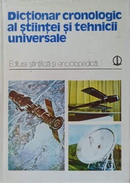 DICTIONAR CRONOLOGIC AL STIINTEI SI TEHNICII UNIVERSALE-COLECTIV-189298