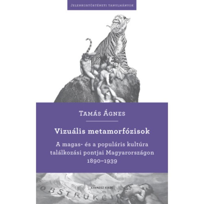 Vizu&aacute;lis metamorf&oacute;zisok - A magas- &eacute;s a popul&aacute;ris kult&uacute;ra tal&aacute;lkoz&aacute;si pontjai Magyarorsz&aacute;gon 1890-1939 - Tam&aacute;s &Aacute;gnes