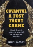 Cuvantul a fost facut carne. O suta de ani de hristologie adventista de ziua a saptea: 1852-1952 - Ralph Larson (cu sublinieri)