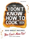 The I Don&#039;t Know How to Cook Book: 300 Great Recipes You Can&#039;t Mess Up!