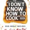 The I Don&#039;t Know How to Cook Book: 300 Great Recipes You Can&#039;t Mess Up!