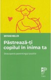 Pastreaza-ti copilul in inima ta - Mitsiko Miller