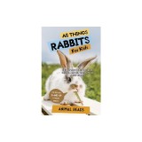 All Things Rabbits For Kids: Filled With Plenty of Facts, Photos, and Fun to Learn all About Bunnies