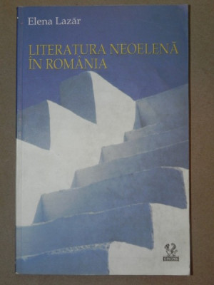 LITERATURA NEOELENA IN ROMANIA-ELENA LAZAR BUCURESTI 2005 foto