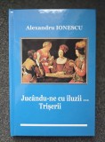 JUCANDU-NE CU ILUZII... TRISERII - Alexandru Ionescu