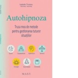 Autohipnoza. Trusa mea de metode pentru gestionarea tuturor situatiilor - Isabelle Thureau