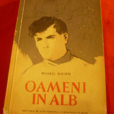 Mihail Maian - Oameni in alb - Prima Editie 1956 ESPLA , 231 pag