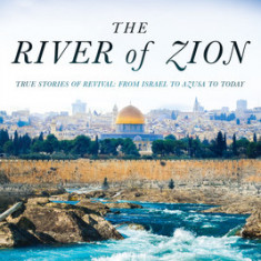 Moving with the River of Zion: From Israel to Azusa Street to Today: Get Positioned for God's Greater Glory Outpouring Now