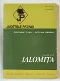 JUDETUL IALOMITA de CRISTACHE STAN si OCTAVIA BOGDAN , SERIA &#039; JUDETELE PATRIEI &#039; , 1971