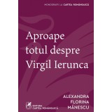 Aproape totul despre Virgil Ierunca - Alexandra Florina Mănescu