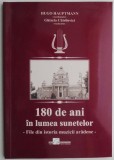 180 de ani in lumea sunetelor. File din istoria muzicii aradene &ndash; (coord.) Hugo Hauptmann