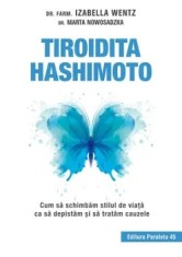 Tiroidita Hashimoto. Cum sa schimbam stilul de viata ca sa depistam si sa tratam cauzele/Izabella Wentz, Marta Nowosadzka