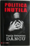 Politica Inutila - Vasile Dancu, Carte Politica, Editie Antica, Sublinieri Creion
