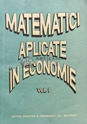 Matematici aplicate in economie Vol. 1 - 1993 - Octavian Popescu (AC202) foto