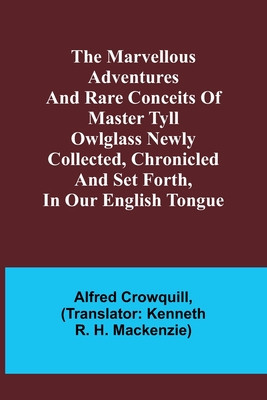 The Marvellous Adventures and Rare Conceits of Master Tyll Owlglass Newly collected, chronicled and set forth, in our English tongue foto