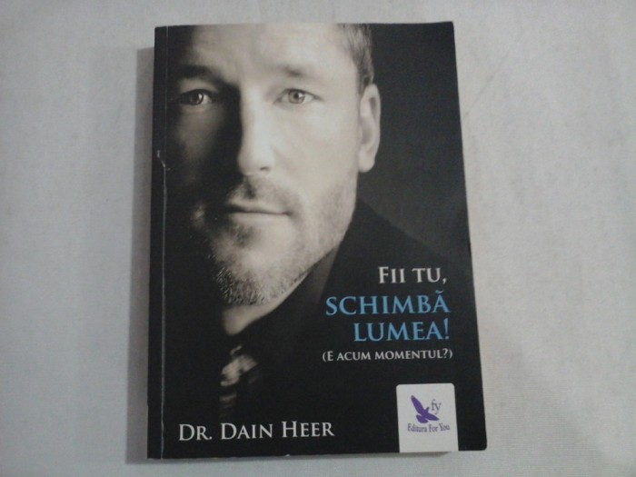 FII TU, SCHIMBA LUMEA! - DR. DAIN HEER