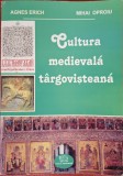 Cultura medievala targovisteana - Agnes Erich, Mihai Oproiu (2008)