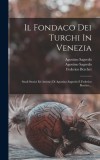Il Fondaco Dei Turchi In Venezia: Studi Storici Ed Artistici Di Agostino Sagredo E Federico Berchet...