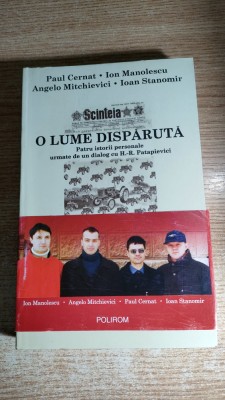 O lume disparuta - Patru istorii personale urmate de un dialog cu H.-R. Patapievici - de Paul Cernat; Ion Manolescu; Angelo Mitchievici; Ioan Stanomir foto