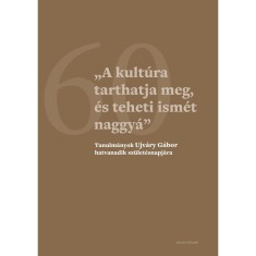 &quot;A kult&uacute;ra tarthatja meg, &eacute;s teheti ism&eacute;t naggy&aacute;&quot; Tanulm&aacute;nyok Ujv&aacute;ry G&aacute;bor hatvanadik sz&uuml;let&eacute;snapj&aacute;ra - Dubniczky Zsolt &ndash; Hermann R&oacute;bert &ndash; Kocsis Anna