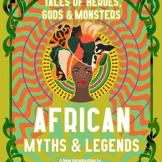African Myths & Legends: Tales of Heroes, Gods & Monsters